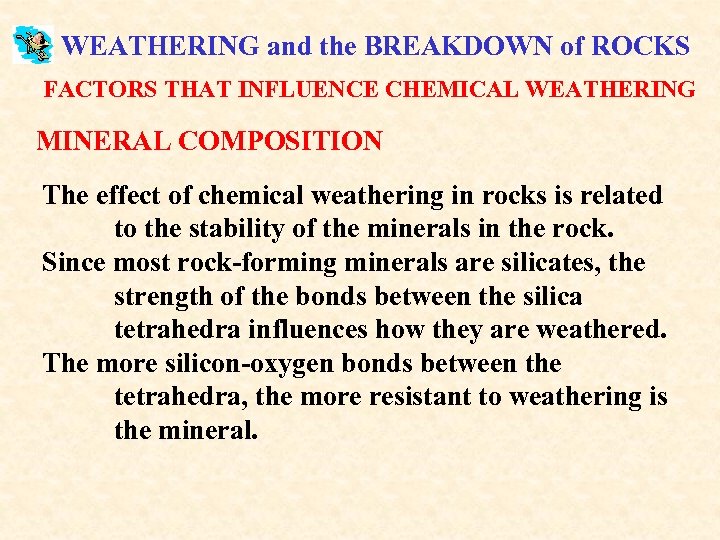 WEATHERING and the BREAKDOWN of ROCKS FACTORS THAT INFLUENCE CHEMICAL WEATHERING MINERAL COMPOSITION The