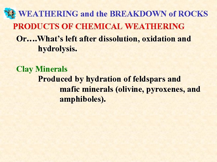 WEATHERING and the BREAKDOWN of ROCKS PRODUCTS OF CHEMICAL WEATHERING Or…. What’s left after