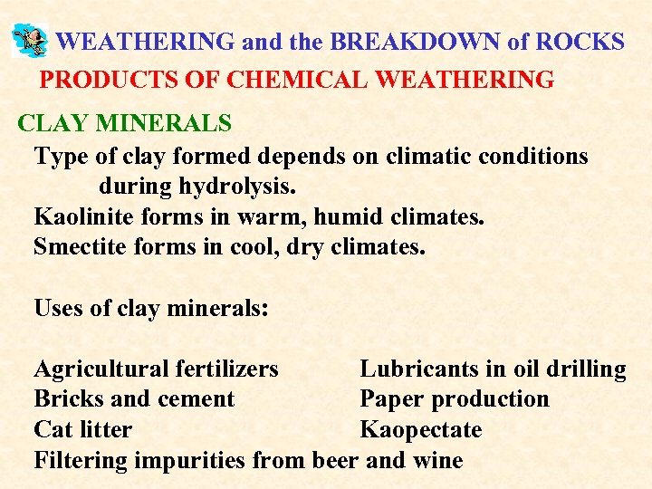 WEATHERING and the BREAKDOWN of ROCKS PRODUCTS OF CHEMICAL WEATHERING CLAY MINERALS Type of