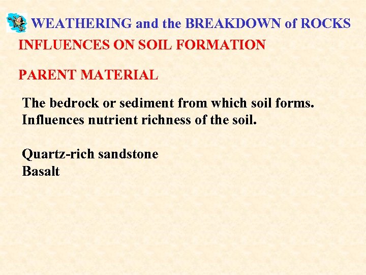 WEATHERING and the BREAKDOWN of ROCKS INFLUENCES ON SOIL FORMATION PARENT MATERIAL The bedrock