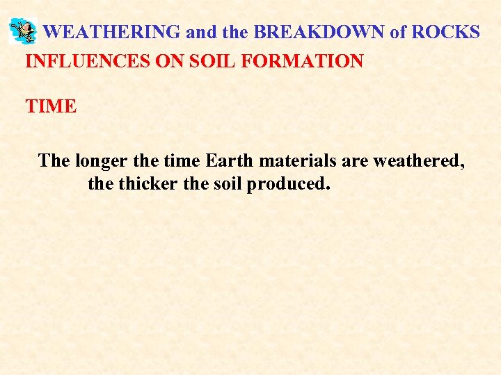 WEATHERING and the BREAKDOWN of ROCKS INFLUENCES ON SOIL FORMATION TIME The longer the