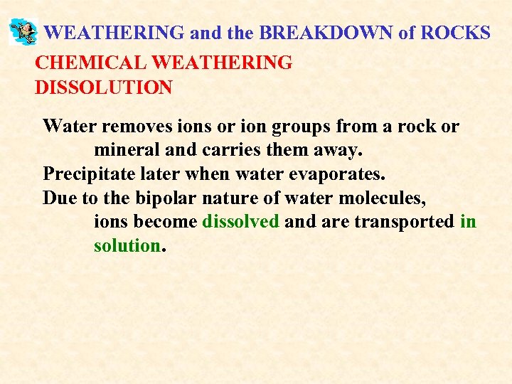 WEATHERING and the BREAKDOWN of ROCKS CHEMICAL WEATHERING DISSOLUTION Water removes ions or ion