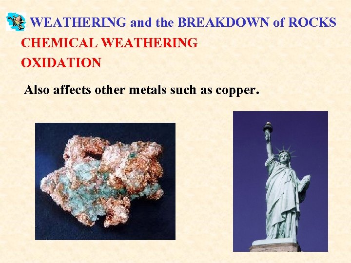 WEATHERING and the BREAKDOWN of ROCKS CHEMICAL WEATHERING OXIDATION Also affects other metals such