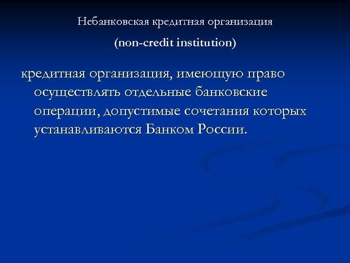 Небанковская кредитная организация (non-credit institution) кредитная организация, имеющую право осуществлять отдельные банковские операции, допустимые