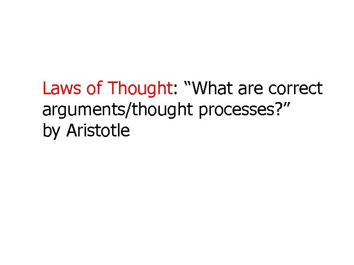 Laws of Thought: “What are correct arguments/thought processes? ” by Aristotle 