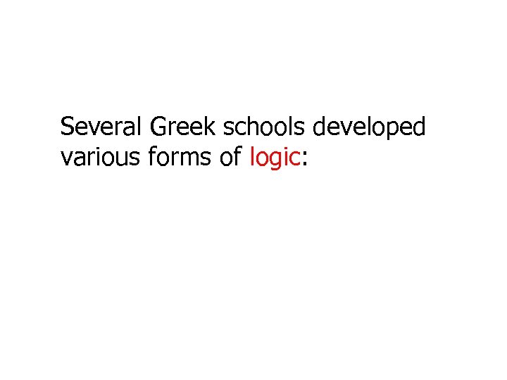 Several Greek schools developed various forms of logic: 