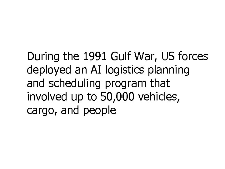 During the 1991 Gulf War, US forces deployed an AI logistics planning and scheduling