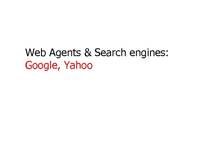 Web Agents & Search engines: Google, Yahoo 