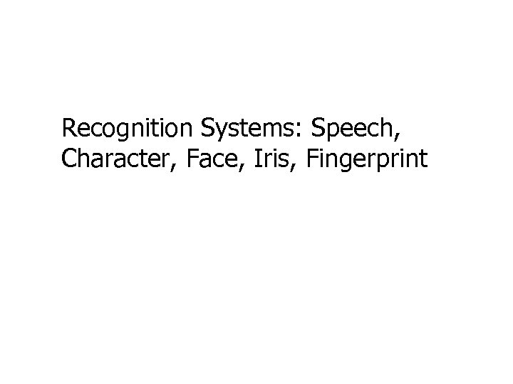 Recognition Systems: Speech, Character, Face, Iris, Fingerprint 