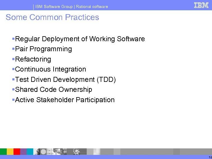 IBM Software Group | Rational software Some Common Practices §Regular Deployment of Working Software
