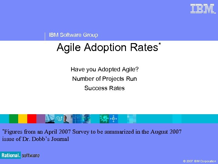 ® IBM Software Group Agile Adoption Rates* Have you Adopted Agile? Number of Projects