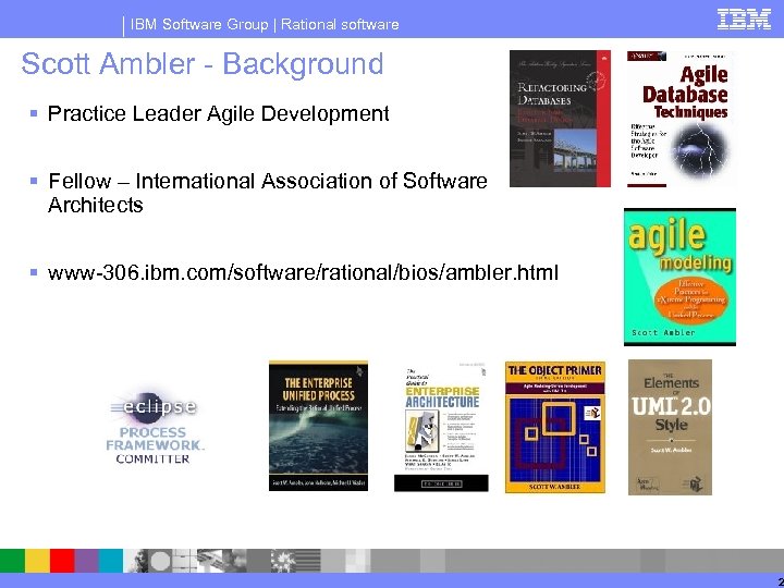 IBM Software Group | Rational software Scott Ambler - Background § Practice Leader Agile