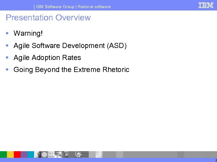 IBM Software Group | Rational software Presentation Overview § Warning! § Agile Software Development