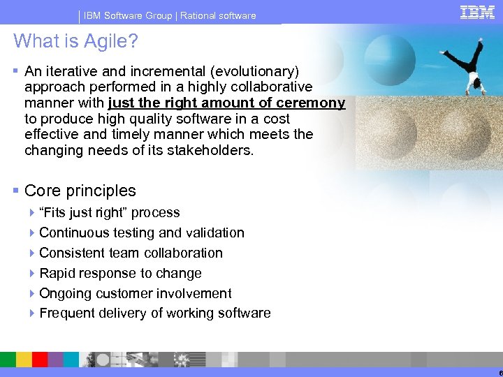 IBM Software Group | Rational software What is Agile? § An iterative and incremental