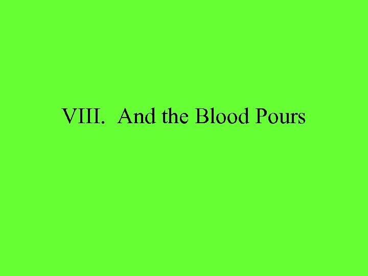 VIII. And the Blood Pours 
