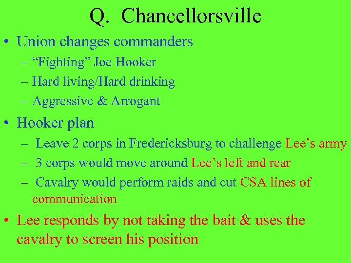 Q. Chancellorsville • Union changes commanders – “Fighting” Joe Hooker – Hard living/Hard drinking