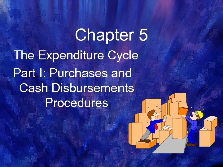 Chapter 5 The Expenditure Cycle Part I: Purchases and Cash Disbursements Procedures 