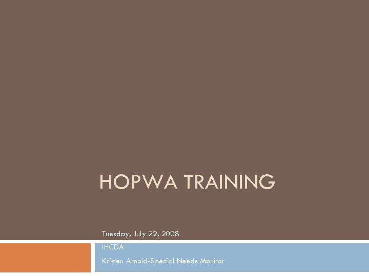 HOPWA TRAINING Tuesday, July 22, 2008 IHCDA Kristen Arnold-Special Needs Monitor 
