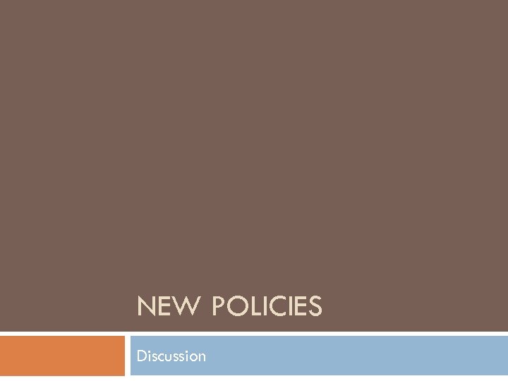NEW POLICIES Discussion 