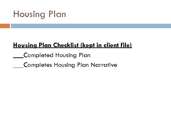 Housing Plan Checklist (kept in client file) ___Completed Housing Plan ___Completes Housing Plan Narrative