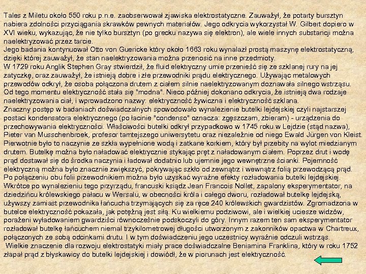 Tales z Miletu około 550 roku p. n. e. zaobserwował zjawiska elektrostatyczne. Zauważył, że