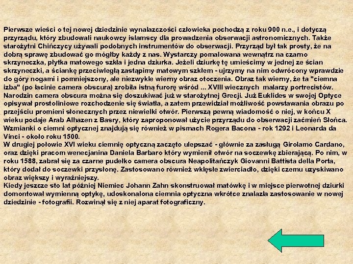 Pierwsze wieści o tej nowej dziedzinie wynalazczości człowieka pochodzą z roku 900 n. e.