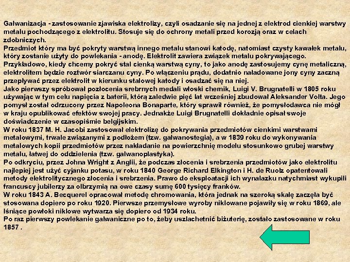 Galwanizacja - zastosowanie zjawiska elektrolizy, czyli osadzanie się na jednej z elektrod cienkiej warstwy