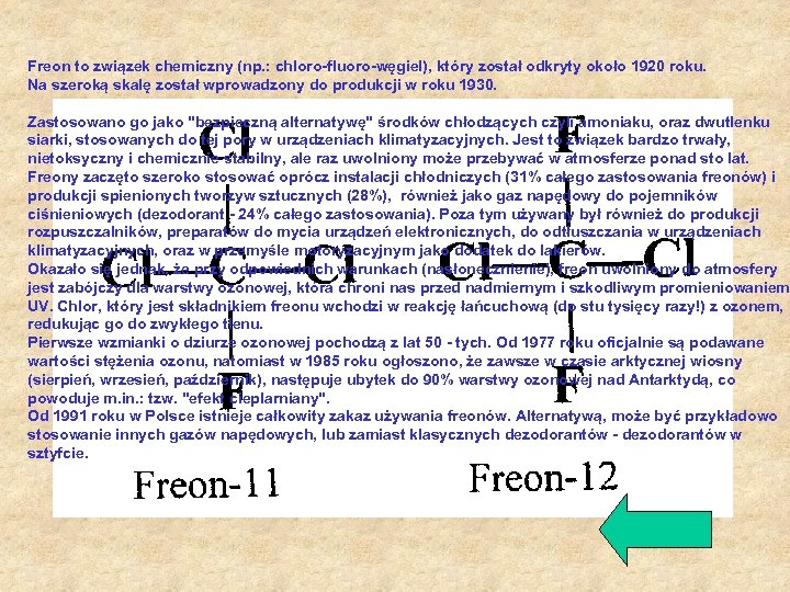 Freon to związek chemiczny (np. : chloro-fluoro-węgiel), który został odkryty około 1920 roku. Na