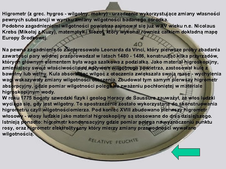 Higrometr (z grec. hygros - wilgotny, mokry) - urządzenie wykorzystujące zmiany własności pewnych substancji