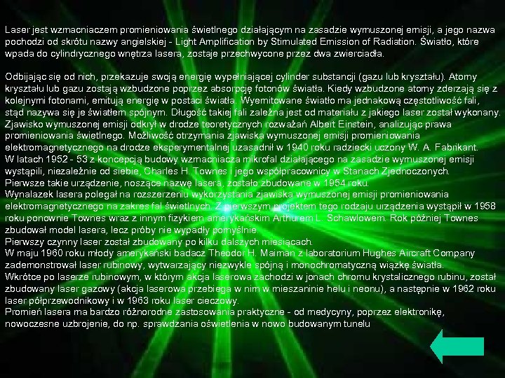 Laser jest wzmacniaczem promieniowania świetlnego działającym na zasadzie wymuszonej emisji, a jego nazwa pochodzi