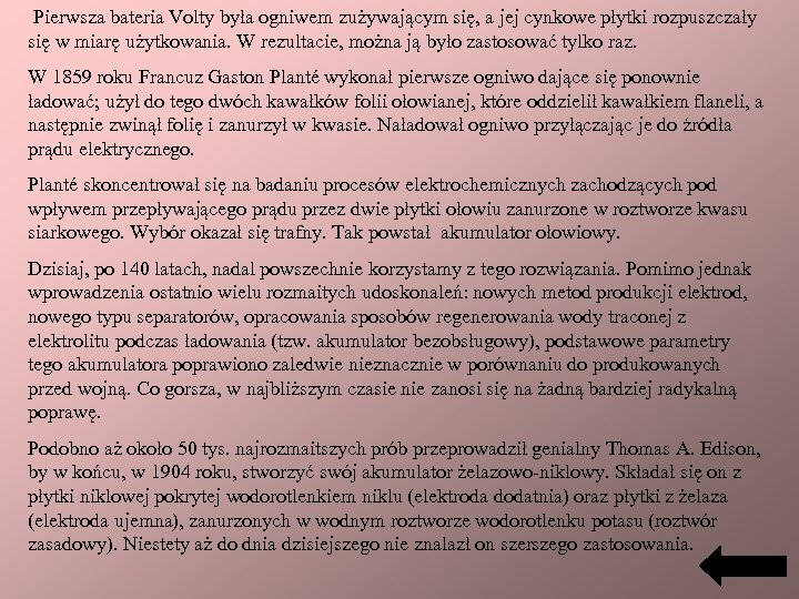 Pierwsza bateria Volty była ogniwem zużywającym się, a jej cynkowe płytki rozpuszczały się w