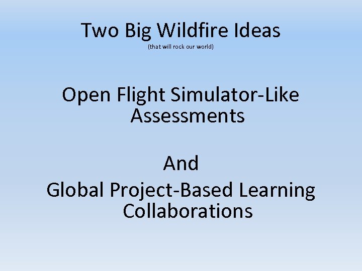 Two Big Wildfire Ideas (that will rock our world) Open Flight Simulator-Like Assessments And