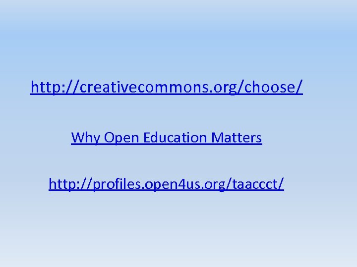 http: //creativecommons. org/choose/ Why Open Education Matters http: //profiles. open 4 us. org/taaccct/ 