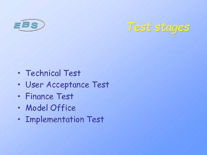 Test stages • • • Technical Test User Acceptance Test Finance Test Model Office