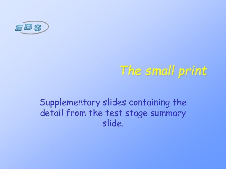 The small print Supplementary slides containing the detail from the test stage summary slide.