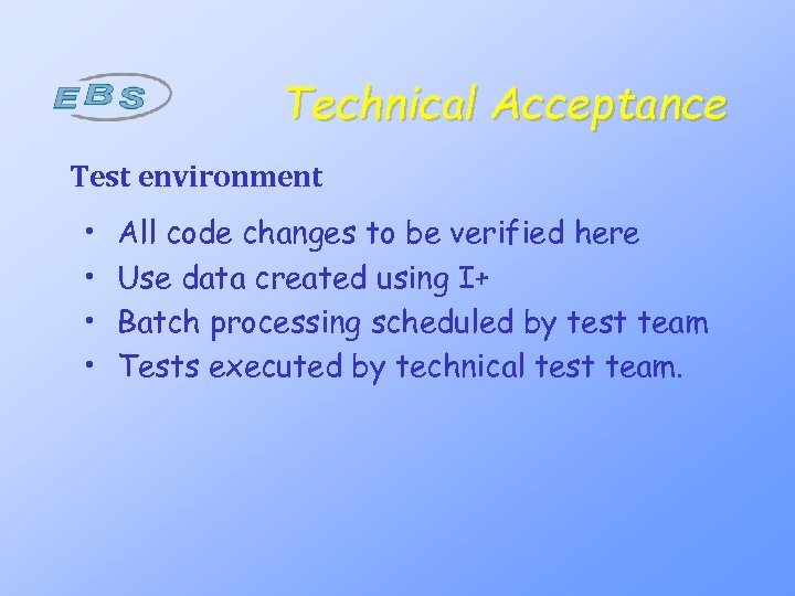 Technical Acceptance Test environment • • All code changes to be verified here Use