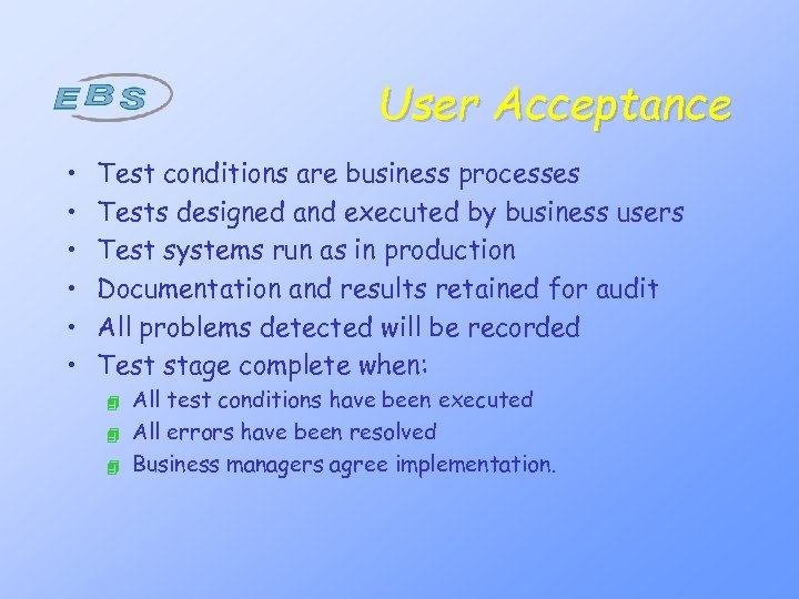 User Acceptance • • • Test conditions are business processes Tests designed and executed