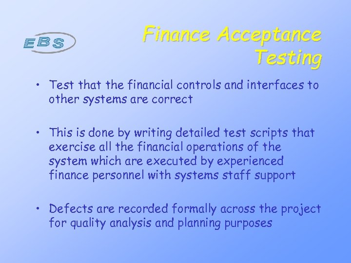 Finance Acceptance Testing • Test that the financial controls and interfaces to other systems