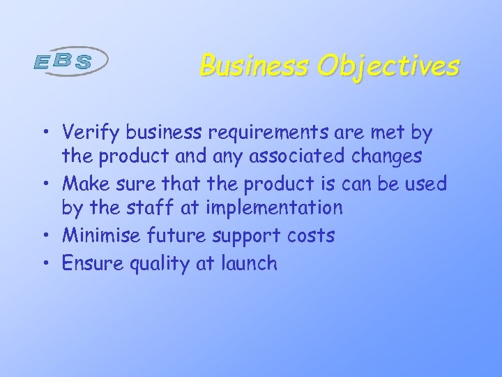 Business Objectives • Verify business requirements are met by the product and any associated