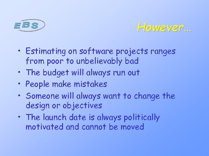 However… • Estimating on software projects ranges from poor to unbelievably bad • The