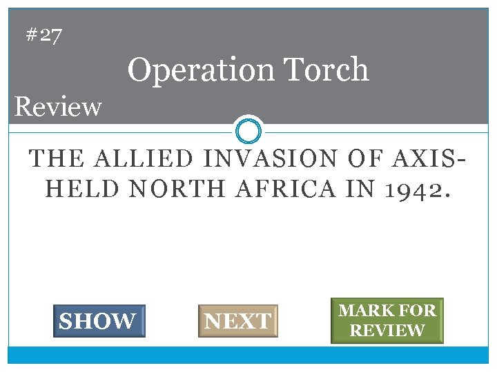 #27 Operation Torch Review THE ALLIED INVASION OF AXISHELD NORTH AFRICA IN 1942. SHOW