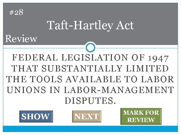 #28 Taft-Hartley Act Review FEDERAL LEGISLATION OF 1947 THAT SUBSTANTIALLY LIMITED THE TOOLS AVAILABLE