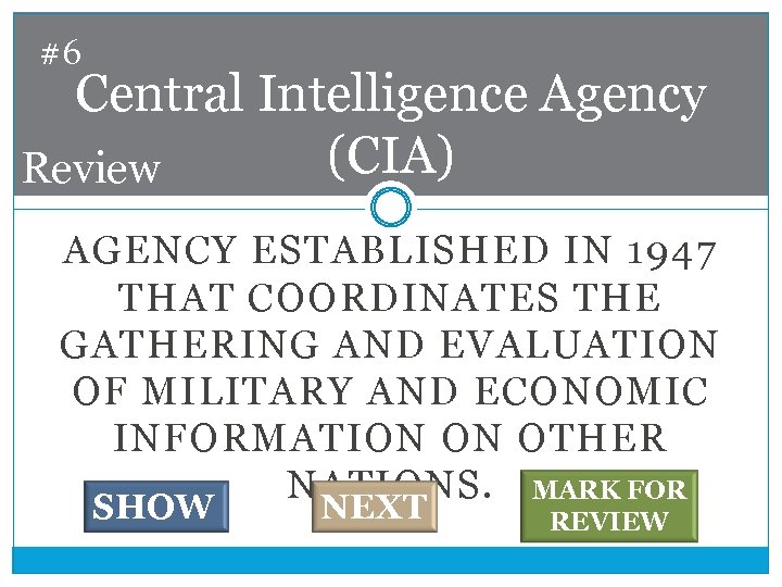 #6 Central Intelligence Agency (CIA) Review AGENCY ESTABLISHED IN 1947 THAT COORDINATES THE GATHERING