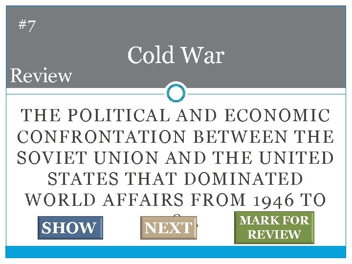 #7 Review Cold War THE POLITICAL AND ECONOMIC CONFRONTATION BETWEEN THE SOVIET UNION AND