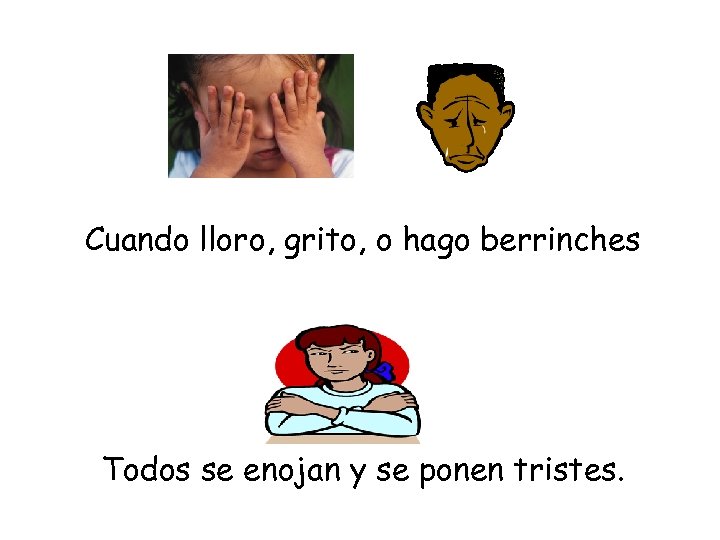 Cuando lloro, grito, o hago berrinches Todos se enojan y se ponen tristes. 