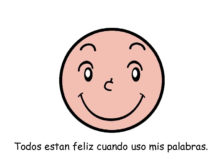 Todos estan feliz cuando uso mis palabras. 