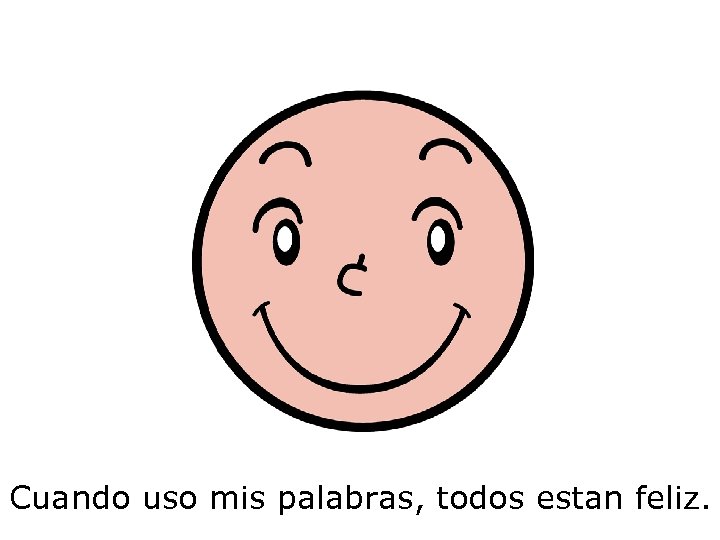 Cuando uso mis palabras, todos estan feliz. 