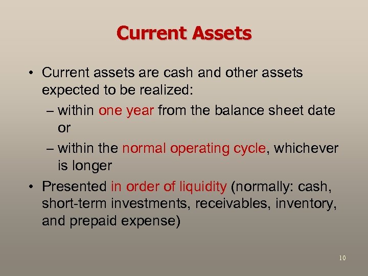 Current Assets • Current assets are cash and other assets expected to be realized: