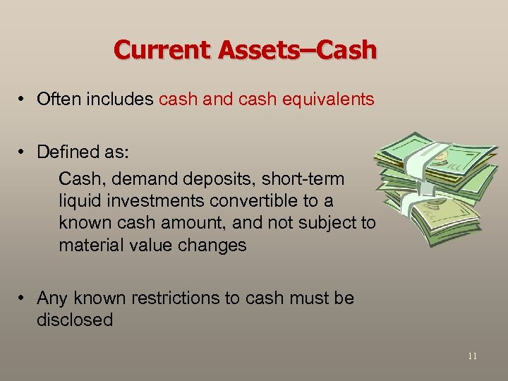 Current Assets–Cash • Often includes cash and cash equivalents • Defined as: Cash, demand