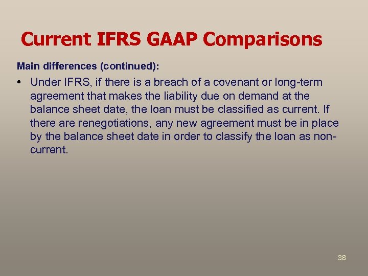 Current IFRS GAAP Comparisons Main differences (continued): • Under IFRS, if there is a